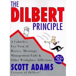 The Dilbert Principle: A Cubicle's-Eye View of Bosses, Meetings, Management Fads